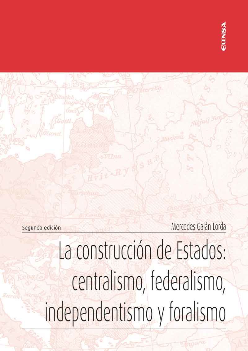 LA CONSTRUCCION DE ESTADOS: CENTRALISMO, FEDERALISMO, INDEPENDENTISMO Y FORALISMO