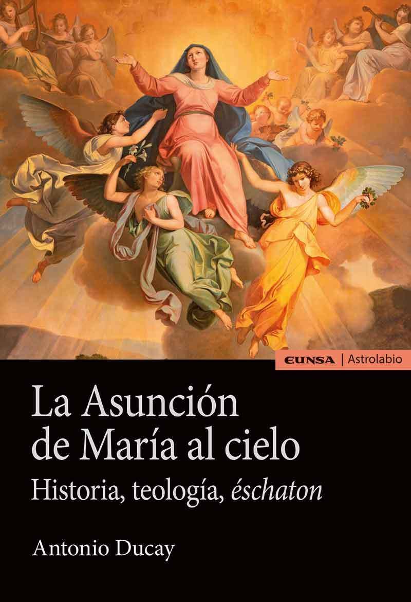 la asuncion de maria al cielo - historia, teologia, eschaton - Antonio Ducay Real