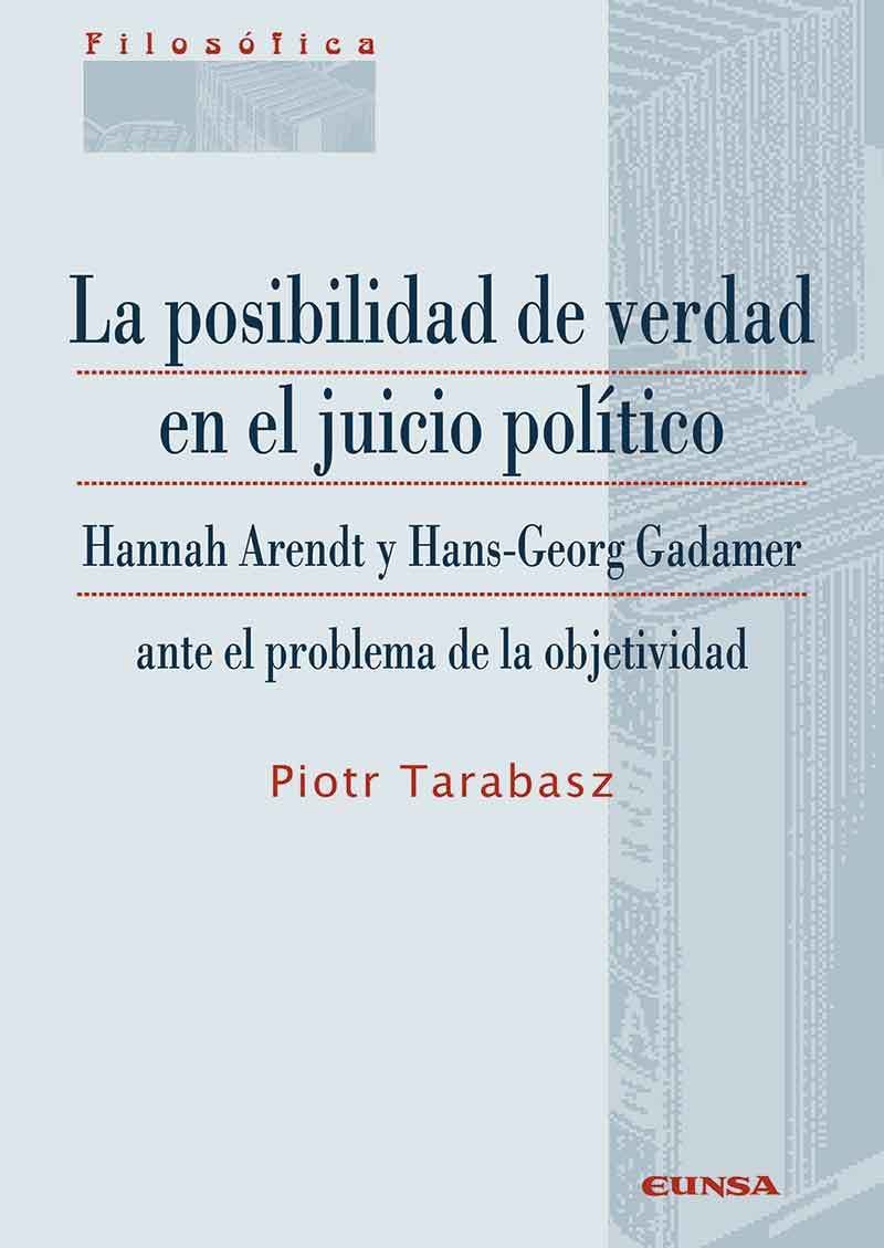 la posibilidad de verdad en el juicio politico - hannah arendt y hans-george gadamer ante el problema de la objetividad - Piotr Tarabasz
