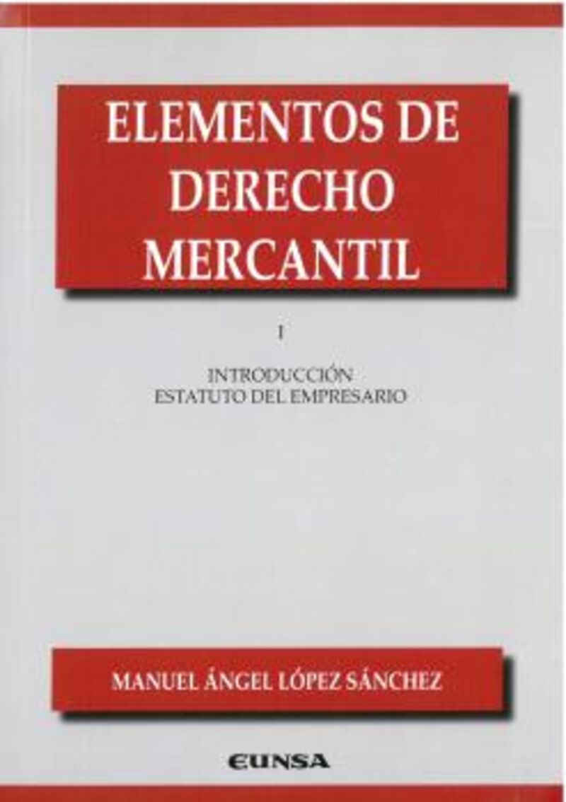 ELEMENTOS DE DERECHO MERCANTIL I - INTRODUCCION AL ESTATUTO DEL EMPRESARIO
