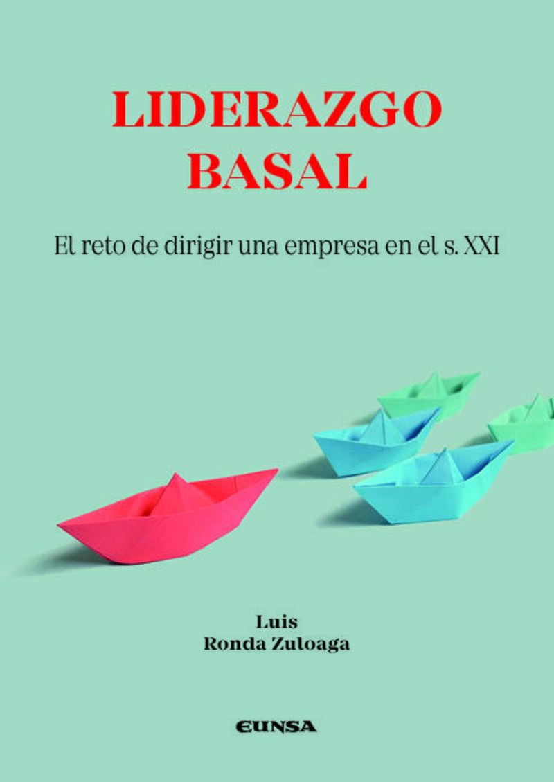 LIDERAZGO BASAL - EL RETO DE DIRIGIR UNA EMPRESA EN EL S. XXI