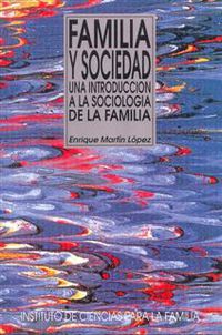 familia y sociedad - una introduccion a la sociologia de la familia - Enrique Martin Lopez