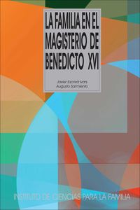 La familia en el magisterio de benedicto xvi - Javier Escriva / Augusto Sarmiento