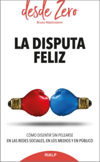 disputa feliz, la - como disentir sin pelearse en las redes sociales, en los medios y en publico - Bruno Mastroianni
