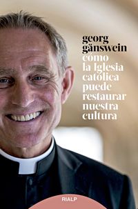 como la iglesia catolica puede restaurar nuestra cultura - Georg Ganswein