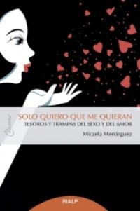 solo quiero que me quieran - tesoros y trampas del sexo y el amor - Micaela Menarguez Carreño