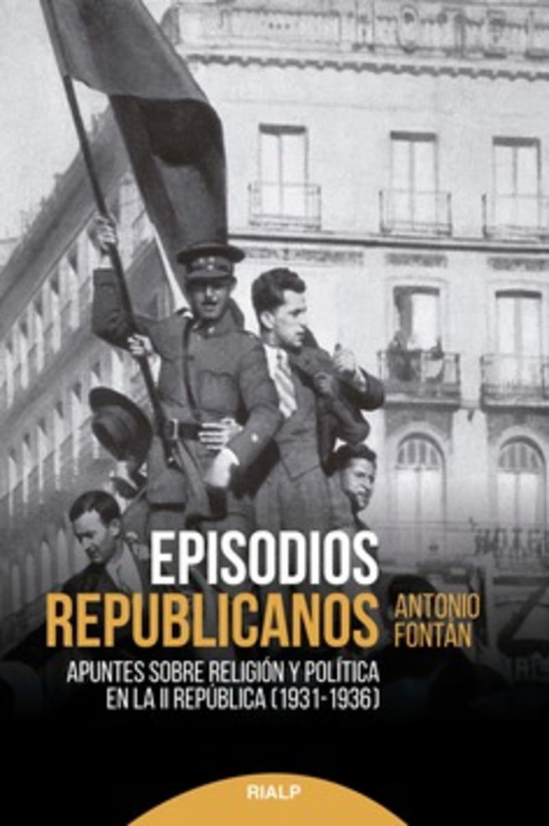 EPISODIOS REPUBLICANOS - APUNTES SOBRE RELIGION Y POLITICA EN LA SEGUNDA REPUBLICA (1931-1936)