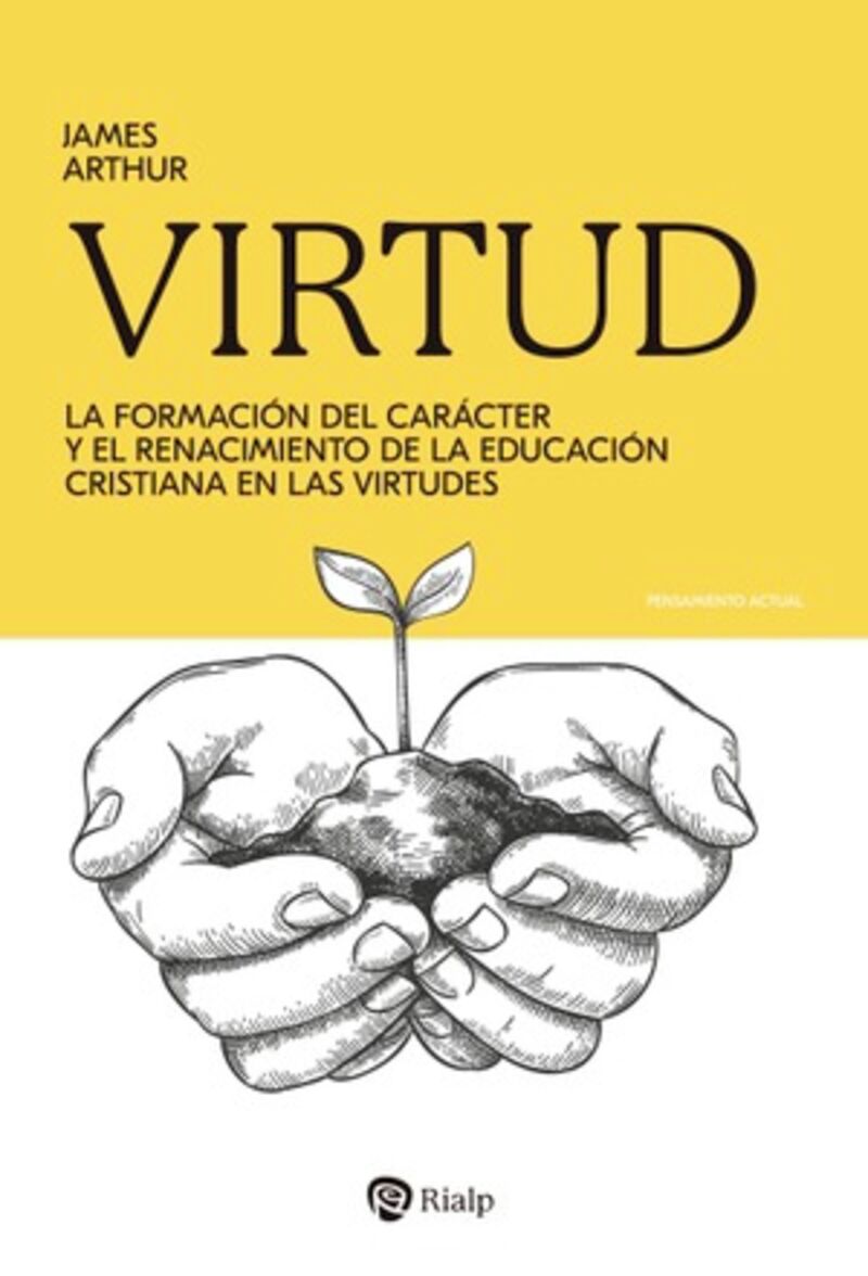 VIRTUD - LA FORMACION DEL CARACTER Y EL RENACIMIENTO DE LA EDUCACION CRISTIANA EN LAS VIRTUDES