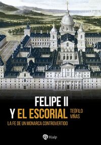 FELIPE II Y EL ESCORIAL - LA FE DE UN MONARCA CONTROVERTIDO
