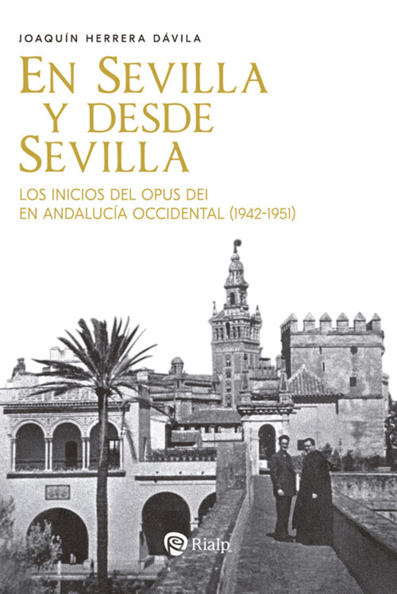 en sevilla y desde sevilla - los inicios del opus dei en andalucia occidental (1942-1951) - Joaquin Herrera Davila