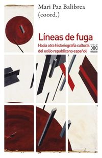 LINEAS DE FUGA - HACIA OTRA HISTORIOGRAFIA CULTURAL DEL EXILIO REPUBLICANO ESPAÑOL