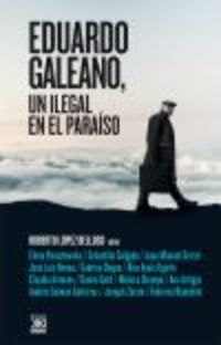 eduardo galeano, un ilegal en el paraiso - Roberto Lopez Belloso