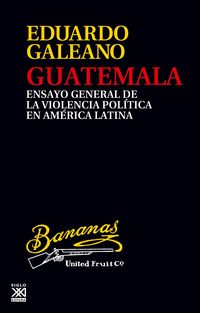 guatemala - ensayo general de la violencia politica en america latina - Eduardo Galeano