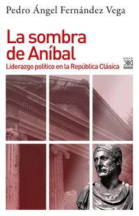 sombra de anibal, la - liderazgo politico en la republica clasica - Pedro Angel Fernandez Vega