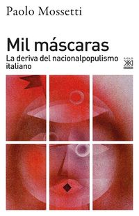 mil mascaras - la deriva del nacionalpopulismo italiano - Paolo Mossetti