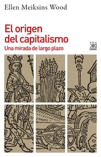 el origen del capitalismo - una mirada de largo plazo - Ellen Meiksins Wood