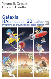 galaxia. ha (bilidades) so (ciales) - programa de prevencion del acoso escolar - Vicente E. Caballo / Gloria B. Carrillo