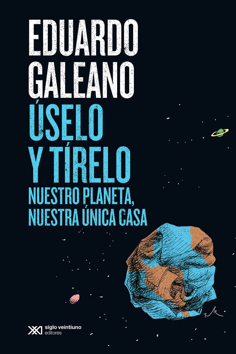 uselo y tirelo - nuestro planeta, nuestra unica casa - Eduardo Galeano