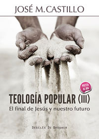 TEOLOGIA POPULAR (III) - EL FINAL DE JESUS Y NUESTRO FUTURO