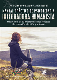 manual practico de psicoterapia integradora humanista - tratamiento de 69 problemas en los procesos de valoracion, decision y praxicos - Ana Gimeno-Bayon Cobos / Ramon Rosal Cortes