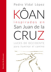 koan inspirados en san juan de la cruz - luces de occidente para iluminar el camino - Pedro Vidal Lopez