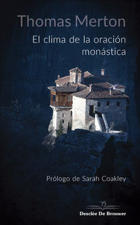 El clima de la oracion monastica - Thomas Merton / Sarah Coakley
