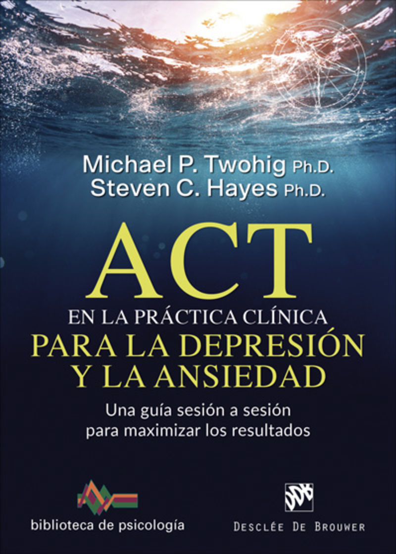 act en la practica clinica para la depresion y la ansiedad - una guia sesion a sesion para maximizar los resultados - Michael Twohig / Steven C. Hayes
