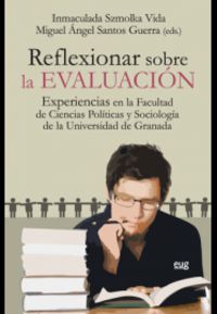REFLEXIONAR SOBRE LA EVALUACION - EXPERIENCIAS EN LA FACULTAD DE CIENCIAS POLITICAS Y SOCIOLOGIA DE LA UNIVERSIDAD DE GRANADA