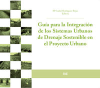 guia para la integracion de los sistemas urbanos de drenaje sostenible en el proyecto urbano - Mª Isabel Rodriguez Rojas / Mª Del Mar Cuevas Arrabal / [ET AL. ]
