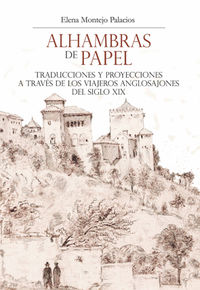 alhambras de papel - traducciones y proyecciones a traves de los viajeros anglosajones del siglo xix - Elena Montejo Palacios