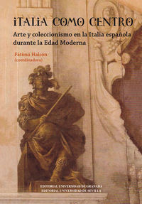italia como centro - arte y coleccionismo en la italia durante la edad moderna - Fatima Halcon