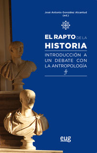rapto de la historia, el - introduccion a un debate con la antropologia - J. Antonio Gonzalez Alcantud