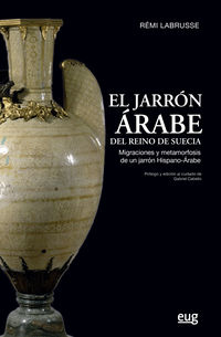 jarron arabe del reino de suecia, el - migraciones y metamorfosis de un jarron hispano-arabe