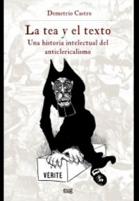 tea y el texto, la - una historia intelectual del anticlericalismo - Demetrio Castro Alfin