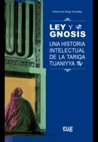 ley y gnosis - una historia intelectual de la tariqa tijaniyya - Antonio De Diego Gonzalez