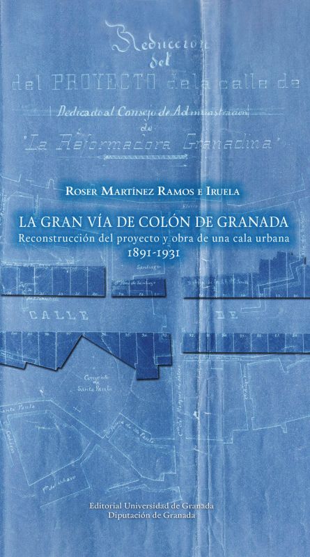 gran via de colon de granada - reconstruccion del proyecto y obra de una cala urbana (1891-1931) - Roser Martinez Ramos E Iruela