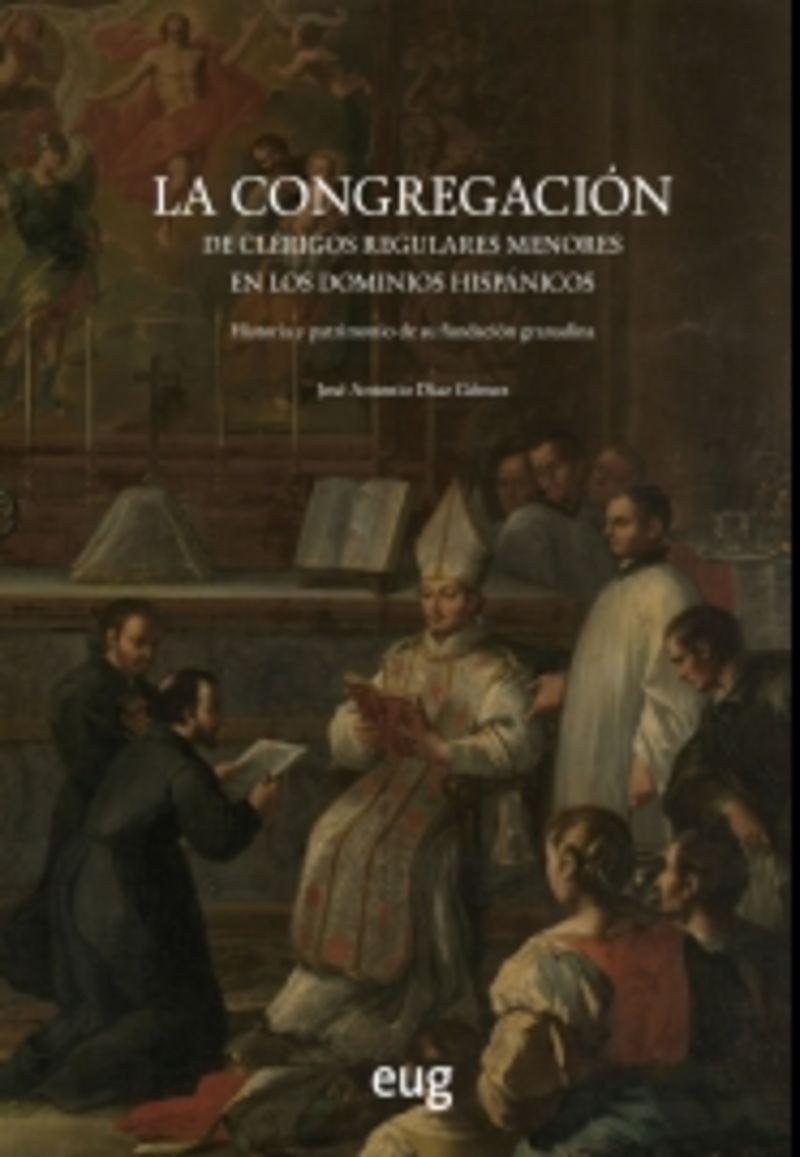la congregacion de clerigos regulares menores en los dominios hispanicos - historia y patrimonio de su fundacion granadina - Jose Antonio Diaz Gomez