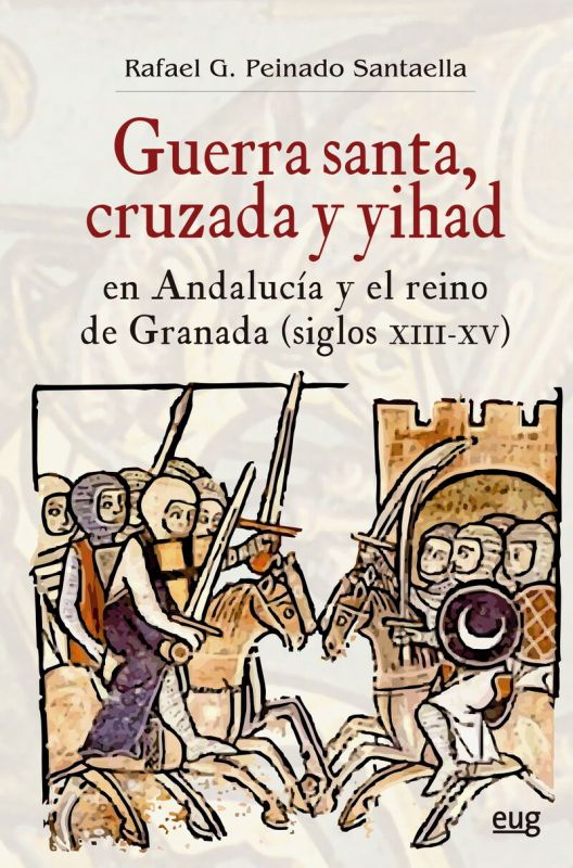 GUERRA SANTA, CRUZADA Y YIHAD EN ANDALUCIA Y EL REINO DE GRANADA (SIGLOS XIII-XV)