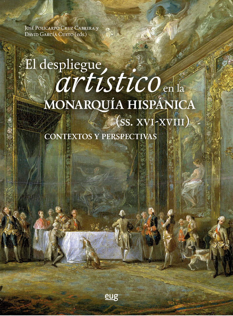 el despliegue artistico en la monarquia hispanicas (siglos xvi-xviii) - Jose Policarpo Cruz Carrera (ed. ) / David Garcia Cueto (ed. )