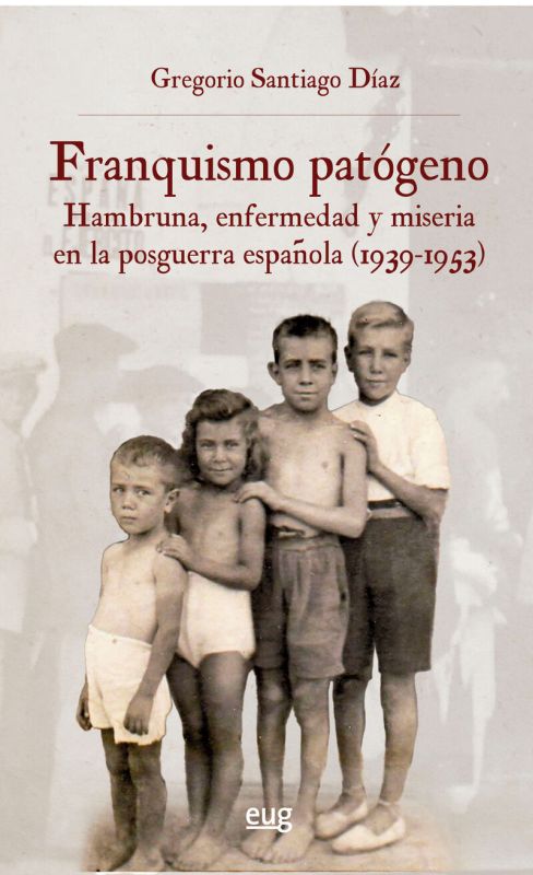 franquismo patogeno - hambruna enfermedad y miseria en la posguerra española (1939-1953) - Gregorio Santiago Diaz