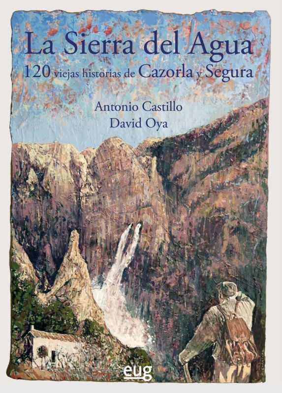 LA SIERRA DEL AGUA - 120 HISTORIAS DE CAZORLA Y SEGURA