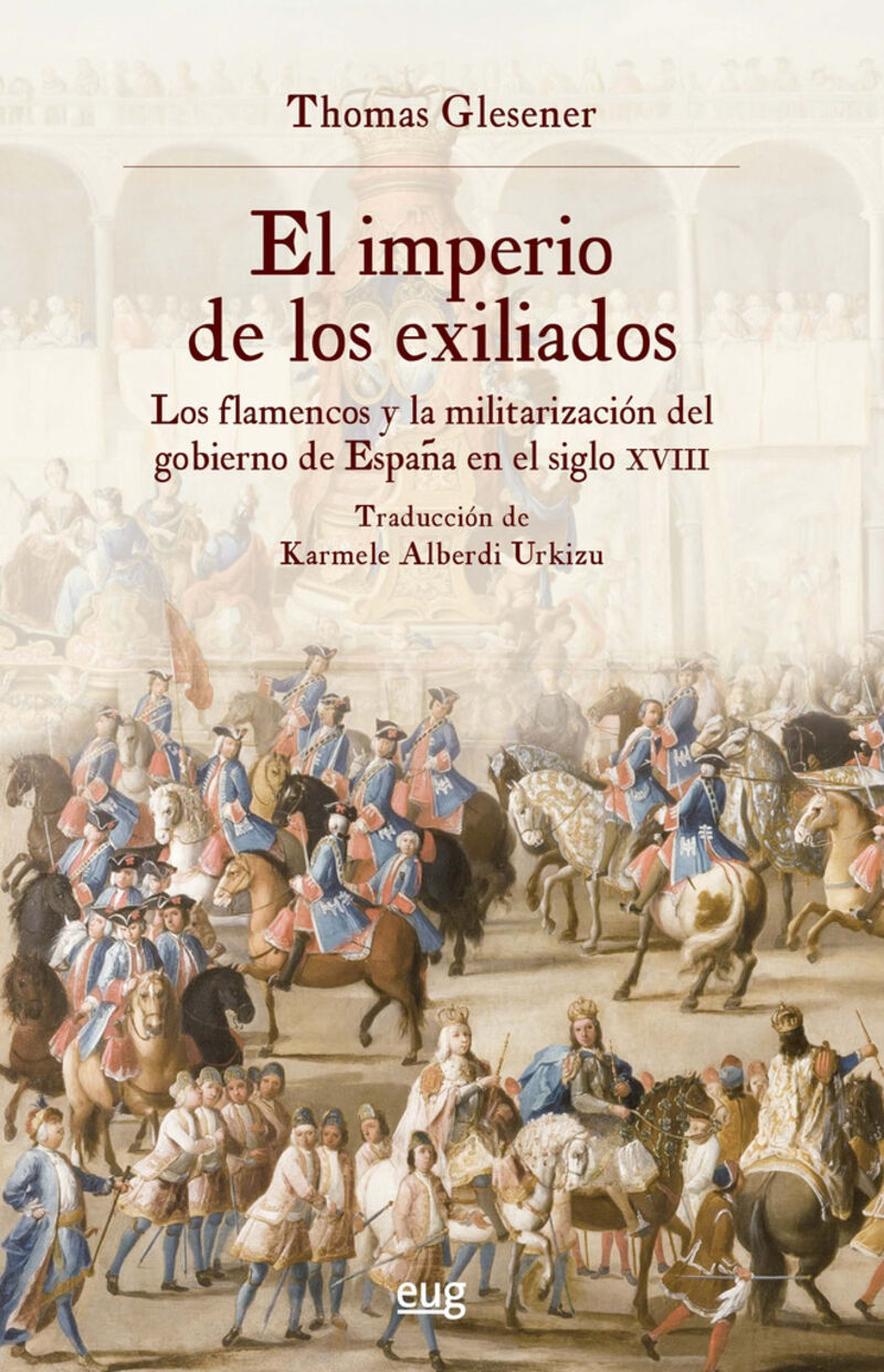 el imperio de los exiliados - los flamencos y la militarizacion del gobierno de españa en el siglo xviii - Thomas Glesener