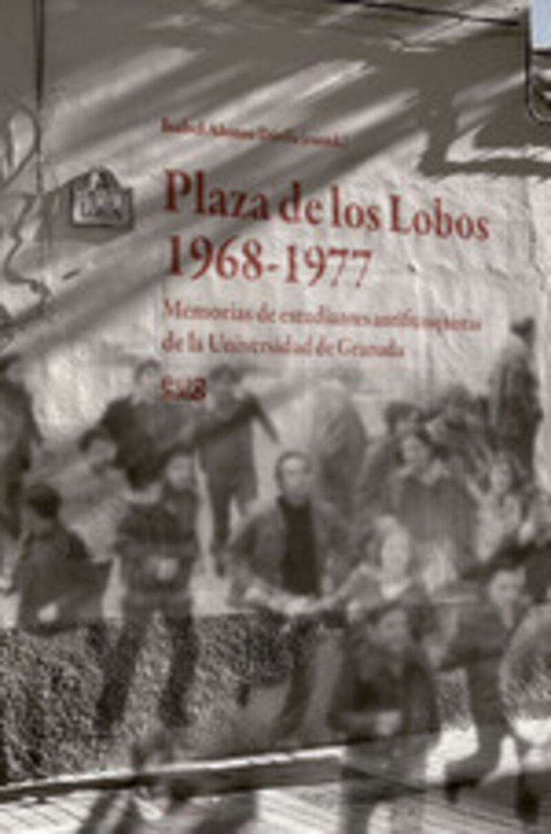 PLAZA DE LOS LOBOS (1968-1977) - MEMORIAS DE ESTUDIANTES ANTIFRANQUISTAS DE LA UNIVERSIDAD DE GRANADA