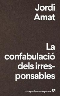 La confabulacio dels irresponsables - Jordi Amat
