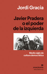javier pradera o el poder de la izquierda - medio siglo de cultura democratica - Jordi Gracia