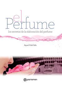 perfume, el - los secretos de la elaboracion del perfume - Agusti Vidal Valls