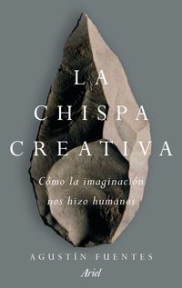 CHISPA CREATIVA, LA - COMO LA IMAGINACION HIZO EXCEPCIONALES A LOS HUMANOS