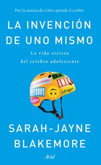 invencion de uno mismo, la - la vida secreta del cerebro adolescente - Sarah-Jayne Blakemore
