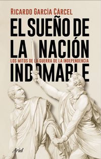 sueño de la nacion indomable, el - los mitos de la guerra de la independencia - Ricardo Garcia Carcel