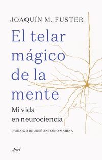 telar magico de la mente, el - mi vida en neurociencia - Joaquin Fuster